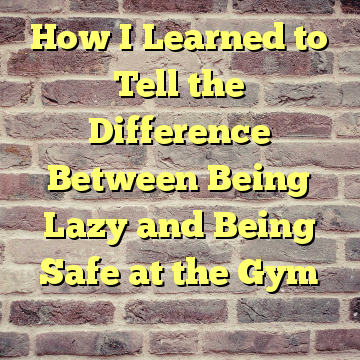 How I Learned to Tell the Difference Between Being Lazy and Being Safe at the Gym
 